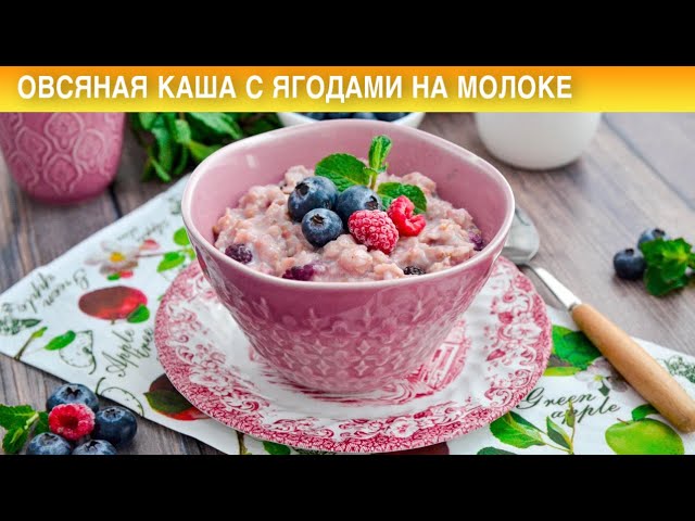 Как приготовить овсяную кашу с ягодами на молоке? Быстро, полезно, вкусно, ребенку на завтрак