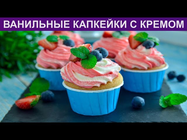 Как приготовить ванильные капкейки с кремом? Вкусные, бисквитные, со сливочным кремом