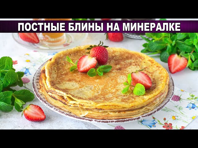 Как приготовить постные блины на минералке? Вкусные, тонкие, ажурные, с дырочками, без молока и яиц