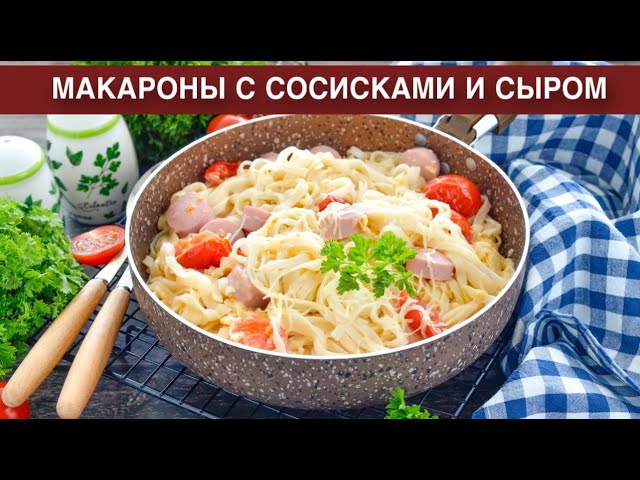 Как приготовить макароны с сосисками и сыром? Вкусные, с помидорами, на сковороде, на скорую руку