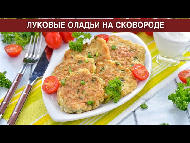 Как приготовить луковые оладьи на сковороде? Вкусные, простые, без молока, на завтрак или перекус