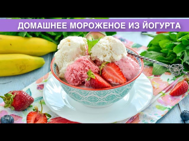 Как приготовить домашнее мороженое из йогурта? Вкусное, полезное, без сахара, с бананом и клубникой