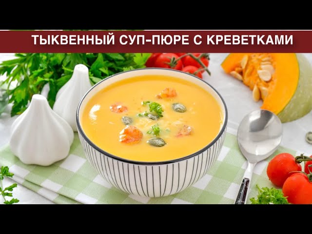 Как приготовить тыквенный суп пюре с креветками? Вкусный, нежный, необычный, со сливками, на обед